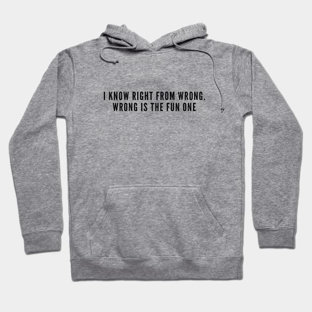 Funny - I Know Right From Wrong Wrong Is The Fun One - Funny Joke Statement Slogan Humor Hoodie by sillyslogans